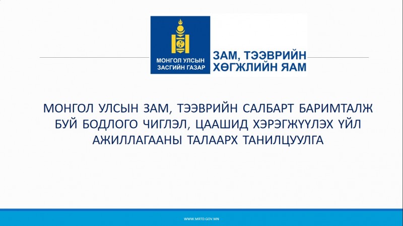 МОНГОЛ УЛСЫН ЗАМ, ТЭЭВРИЙН САЛБАРТ БАРИМТАЛЖ  БУЙ БОДЛОГО ЧИГЛЭЛ, ЦААШИД ХЭРЭГЖҮҮЛЭХ ҮЙЛ  АЖИЛЛАГААНЫ ТАЛААРХ ТАНИЛЦУУЛГА